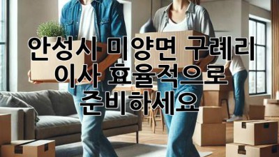 안성시 미양면 구례리 이사, 효율적으로 준비하세요!