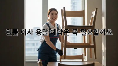 원룸 이사, 용달 예약은 꼭 필요할까요? 🤔